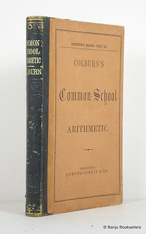 The Common School Arithmetic: A Practical Treatise on the Science of Numbers