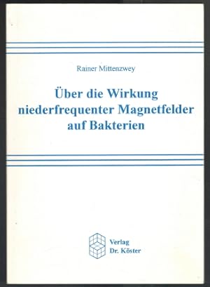 Über die Wirkung niederfrequenter Magnetfelder auf Bakterien. Wissenschaftliche Schriftenreihe Bi...