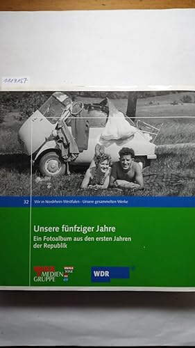 Unsere fünfziger Jahre : Ein Fotoalbum aus den ersten Jahren der Republik. Wir in Nordrhein-Westf...