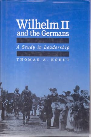 Wilhelm II and the Germans: A Study in Leadership