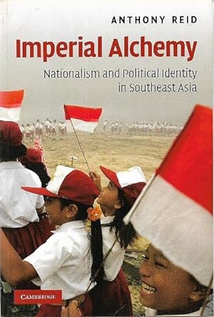 Imperial Alchemy: Nationalism and Ethnicity in the Making of South East Asia
