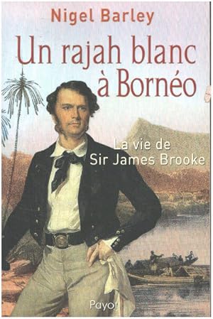 Un rajah blanc à Bornéo : La vie de Sir James Brooke