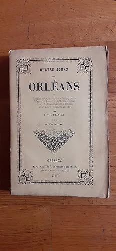 Image du vendeur pour Quatre jours dans Orlans ou Description simple, historique et archologique de la Ville et de ses Environs; des Etablissements civils et religieux, des Monuments anciens et modernes, et des Maisons remarquables, etc. Orn de gravures., . VIII+316 mis en vente par Librairie Sainte-Marie