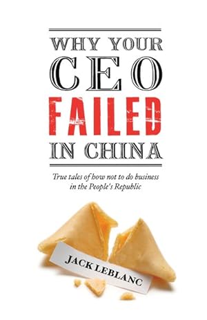 Bild des Verkufers fr Why Your CEO Failed in China : True Tales of How Not to Do Business in the People's Republic zum Verkauf von GreatBookPricesUK