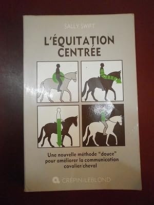 L'équitation centrée. Une nouvelle méthode douce pour améliorer la communication cavalier cheval
