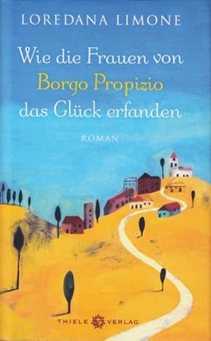 Bild des Verkufers fr Wie die Frauen von Borgo Propizio das Glck erfanden : Roman. zum Verkauf von TF-Versandhandel - Preise inkl. MwSt.