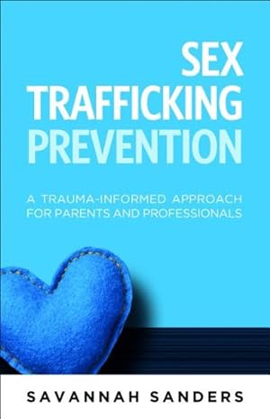 Seller image for Sex Trafficking Prevention : A Trauma-Informed Approach for Parents and Professionals for sale by GreatBookPrices