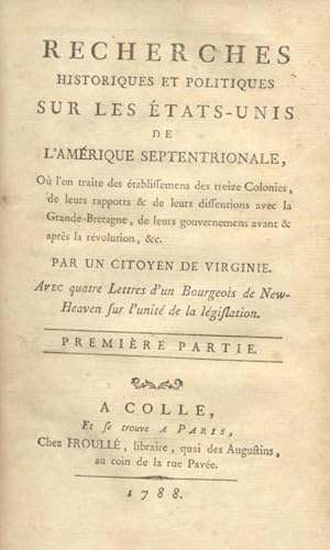 Bild des Verkufers fr RECHERCHES HISTORIQUES ET POLITIQUES SUR LES TATS-UNIS DE L'AMRIQUE SEPTENTRIONALE. O l'on traite des tablissemens des treize Colonies, de leur rapports & de leurs dissentions avec la Grande - Bretagne, de leurs gouvernemens avant & aprs la rvolution, &c. Par un Citoyen de Virginie. Avec quatre Lettres d'un Bourgeois de New Haven sur l'unit de la lgislation. zum Verkauf von studio bibliografico pera s.a.s.