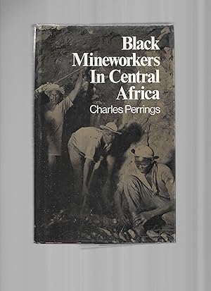 BLACK MINEWORKERS IN CENTRAL AFRICA: Industrial Strategies and the Evolution of an African Prolet...