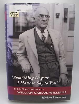 Image du vendeur pour Something Urgent I Have to Say to You: The Life and Works of William Carlos Williams mis en vente par Easy Chair Books