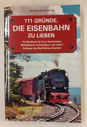 Bild des Verkufers fr 111 Grnde, die Eisenbahn zu lieben. Ein Handbuch fr Ferro-Equinologen, Modellbahner, Pufferksser und andere Anhnger des Rad-Schiene Systems. zum Verkauf von Der Buchfreund