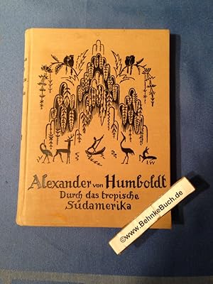 Durch das tropische Südamerika - Aus Alexander von Humboldts Berichten über seine Reise in die Äq...