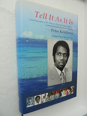 Tell It As It Is: Autobiography of Rt. Hon. Sir Peter Kenilorea, KBE, PC, Solomon Islands' First ...