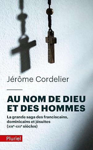 au nom de Dieu et des hommes ; la grande saga des franciscains, dominicains et jésuites (XIIIe-XX...
