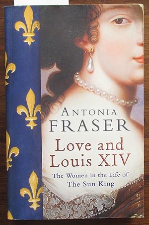 Love and Louis XIV: The Women in the Life of The Sun King