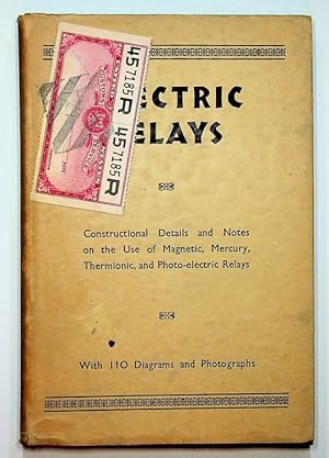 Electric Relays : Constructional Details and Notes on the use of Magnetic, Mercury, Thermionic, a...