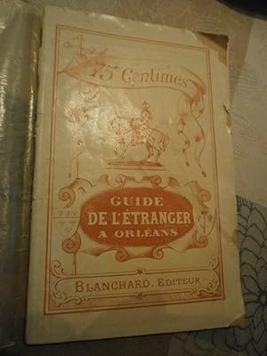 Guide de l'étranger à Orléans Notice historique, archéologique, artistique, monumentale & commerc...