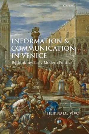 Seller image for Information and Communication in Venice : Rethinking Early Modern Politics for sale by GreatBookPricesUK