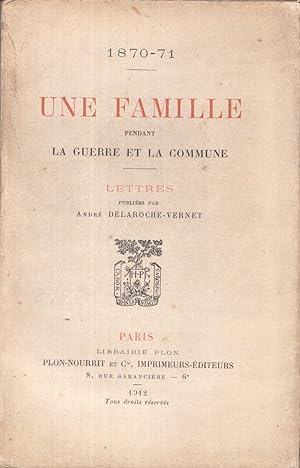 1870-71. Une famille pendant la guerre et la Commune. Lettres publiées par André Delaroche-Vernet.