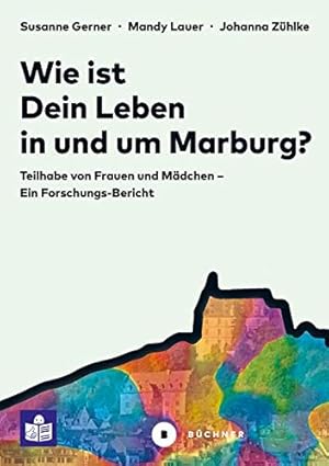 Wie ist Dein Leben in und um Marburg?: Teilhabe von Frauen und Mädchen - ein Forschungsbericht.