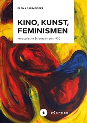 Kino, Kunst, Feminismen: Kuratorische Strategien seit 1970.