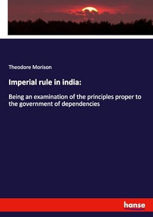 Bild des Verkufers fr Imperial rule in india: : Being an examination of the principles proper to the government of dependencies zum Verkauf von AHA-BUCH GmbH