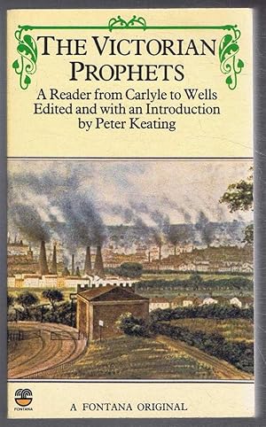 The Victorian Prophets, A Reader from Carlyle to Wells. Thomas Carlyle; John Stuart Mill; Karl Ma...