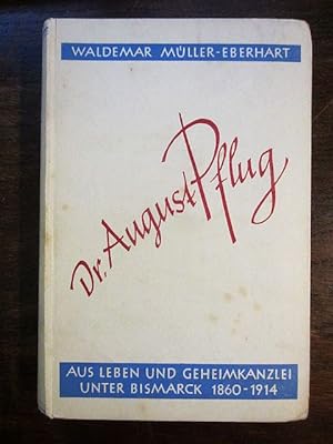 Seller image for Dr. August Pflug. Aus dem Leben und Geheimkanzlei unter Bismarck 1860-1914 for sale by Rudi Euchler Buchhandlung & Antiquariat
