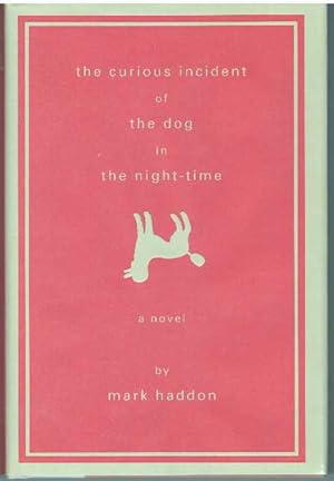 THE CURIOUS INCIDENT OF THE DOG IN THE NIGHT-TIME; A Novel