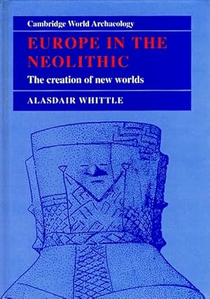Europe in the Neolithic: The Creation of New Worlds