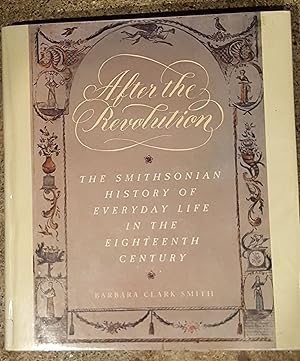 After the Revolution The Smithsonian History of Everyday Life in the Eighteenth Century