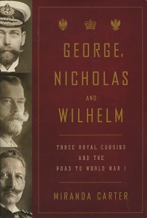 Imagen del vendedor de George, Nicholas And Wilhelm: Three Royal Cousins And The Road To World War I a la venta por Kenneth A. Himber