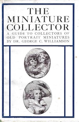 THE MINIATURE COLLECTOR. A GUIDE TO COLLECTORS OF OLD PORTRAIT MINIATURES.