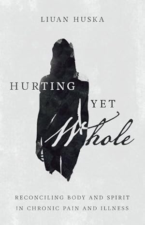 Seller image for Hurting Yet Whole : Reconciling Body and Spirit in Chronic Pain and Illness for sale by GreatBookPrices
