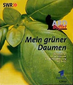 Mein grüner Daumen : die besten Tips für Gartenfreunde aus der Fernsehsendung ARD-Buffet. SWR ; D...