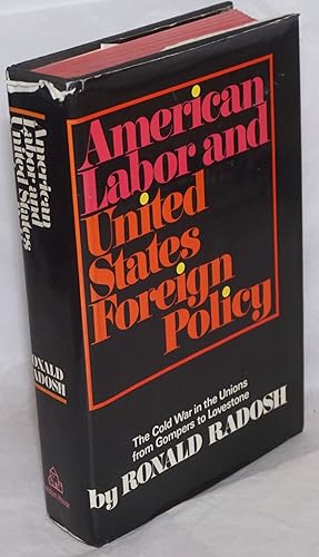 American labor and United States foreign policy. The Cold War in the Unions from Gompers to Loves...