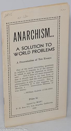 Anarchism. a solution to world problems. A presentation of ten essays