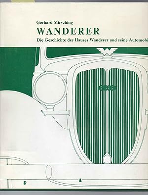 Wanderer. Die Geschichte des Hauses Wanderer und seine Automobile.