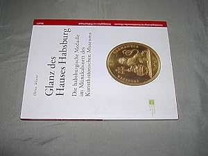 Glanz des Hauses Habsburg. Die habsburgische Medaille im Münzkabinett des Kunsthistorischen Museu...