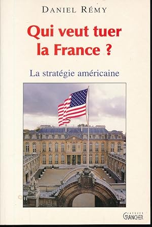 Image du vendeur pour Qui veut tuer la France ? La stratgie Amricaine mis en vente par LIBRAIRIE GIL-ARTGIL SARL