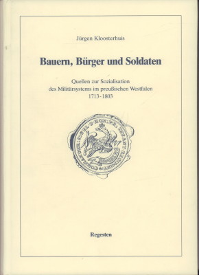 Bild des Verkufers fr Bauern, Brger und Soldaten. Quellen zur Sozialisation des Militrsystems im preuischen Westfalen 1713 - 1803. Regesten, bearbeitet von Jrgen Kloosterhuis. zum Verkauf von Antiquariat Jenischek