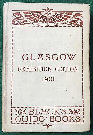 Black's Guide to Glasgow Exhibition Edition Including the Environs, Paisley, Dumbarton and Greeno...