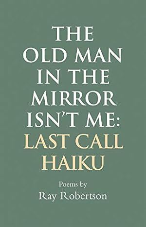 Seller image for The Old Man in the Mirror Isnât Me: Last Call Haiku by Robertson, Ray [Paperback ] for sale by booksXpress