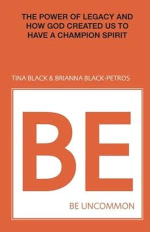 Seller image for Be Uncommon: The Power of Legacy and How God Created Us to Have a Champion Spirit by Black, Tina, Black-Petros, Brianna [Paperback ] for sale by booksXpress