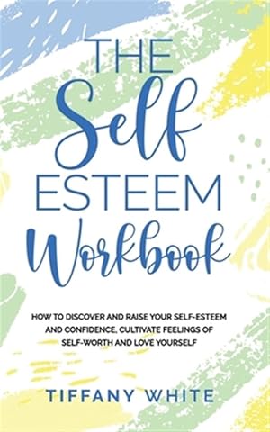 Immagine del venditore per The Self Esteem Workbook: How to Discover and Raise Your Self-Esteem and Confidence, Cultivate Feelings of Self-Worth and Love Yourself venduto da GreatBookPrices