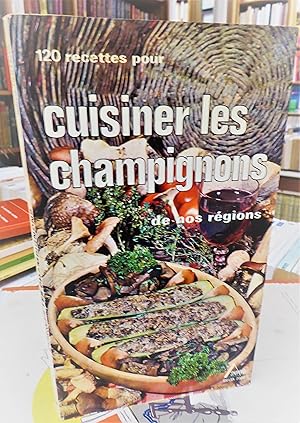 120 recettes pour cuisiner les champignons de nos régions