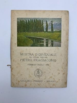 Mostra individuale del pittore triestino Pietro Fragiacomo febbraio-marzo 1918. Galleria Pesaro, ...