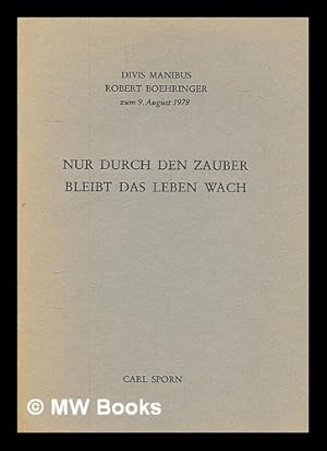 Seller image for Nur durch den Zauber bleibt das Leben wach : divis manibus Robert Boehringer zum 9. August 1978 for sale by MW Books Ltd.