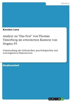 Bild des Verkufers fr Analyse zu "Das Fest" von Thomas Vinterberg im erweiterten Kontext von Dogma 95 : Untersuchung der sthetischen, psychologischen und soziologischen Dimensionen zum Verkauf von AHA-BUCH GmbH