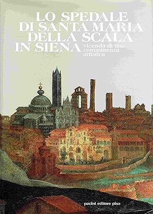 Bild des Verkufers fr Lo Spedale di Santa Maria della Scala in Siena vicenda di una committenza artistica. zum Verkauf von Antiquariat Bernhardt